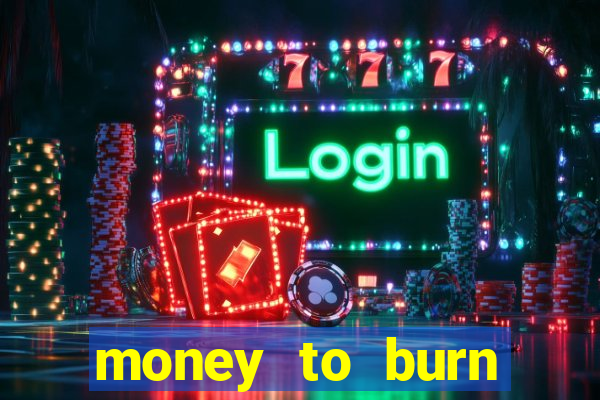 money to burn money to-burn system chapter 1 pt br